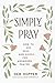 Simply Pray: How to Ask, Seek, and Knock for Answered Prayer