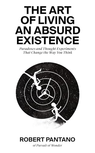 The Art of Living an Absurd Existence: Paradoxes and Thought Experiments That Change the Way You Think (Kindle Edition)