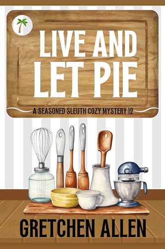 Live and Let Pie (A Seasoned Sleuth Cozy Mystery Book 12)