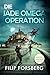 DIE JADE OMEGA OPERATION (H...