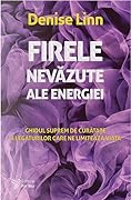 Firele nevăzute ale energiei: ghidul suprem de curăţare a legăturilor care ne limitează viaţa