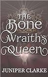 The Bone Wraith's Queen by Juniper Clarke