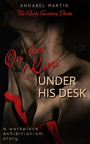 On Her Knees Under His Desk: a workplace exhibitionism story (The Slutty Secretary Diaries Book 2)