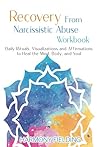 Recovery From Narcissistic Abuse Workbook: Daily Rituals, Visualizations and Affirmations to Heal the Mind, Body, and Soul (New Perspectives)