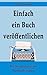 Einfach ein Buch veröffentlichen: Wie Sie optimal in den Buchmarkt starten (German Edition)
