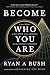 Become Who You Are by Ryan A Bush