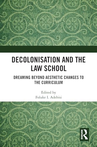 Decolonisation and the Law School: Dreaming Beyond Aesthetic Changes to the Curriculum (Kindle Edition)
