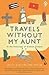 Travels without My Aunt by Julia Llewellyn Smith Travels without My Aunt by Julia Llewellyn Smith
