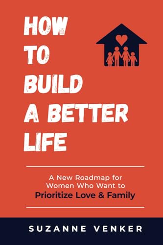 How to Build a Better Life: A New Roadmap for Women Who Want to Prioritize Love & Family (Paperback)