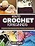 HOW TO CROCHET FOR BEGINNERS: A Comprehensive Step-by-Step Guide with Picture Illustrations to Learn Crocheting Easily