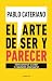 El arte de ser y parecer by Pablo Cateriano Bellido