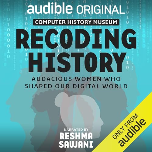 Recoding History: The Audacious Women Who Shaped Our Digital World