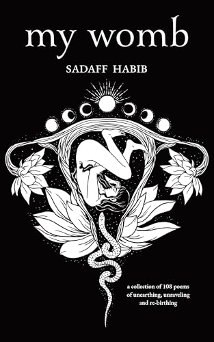 My Womb: A collection of 108 poems of unearthing, unraveling and re-birthing (Kindle Edition)