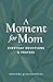 A Moment for Mom: Everyday ...