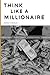PRUEBA: THINK LIKE A MILLIONAIRE: Unlock the Power of the Millionaire Mentality