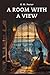 A Room With a View: An E. M. Foster Classic Novel - English Literature Novels (Annotated)