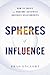 Spheres of Influence: How to Create and Nurture Authentic Business Relationships
