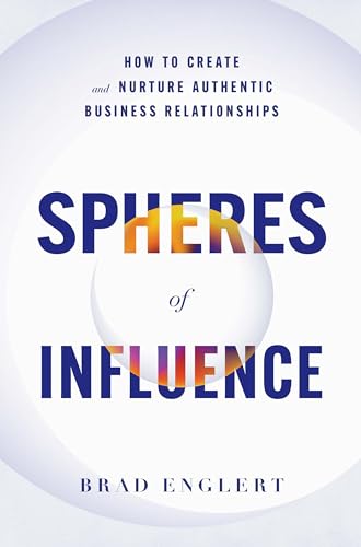 Spheres of Influence: How to Create and Nurture Authentic Business Relationships (Kindle Edition)