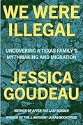 We Were Illegal: Uncovering a Texas Family's Mythmaking and Migration