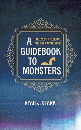 A Guidebook to Monsters: Philosophy, Religion, and the Paranormal (Kindle Edition)