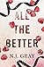 All The Better by N.J. Gray All The Better by N.J. Gray
