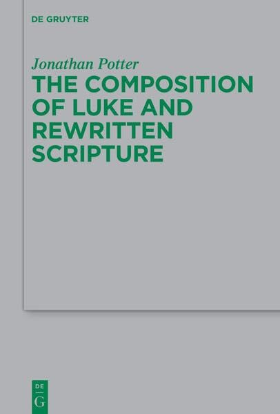Rewritten Gospel: The Composition of Luke and Rewritten Scripture (Beihefte zur Zeitschrift für die neutestamentliche Wissenschaft, 267)