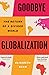 Goodbye Globalization: The ...