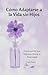 Cómo Adaptarse a la Vida sin Hijos by Carla Rivera