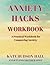 ANXIETY HACKS WORKBOOK: A PRACTICAL WORKBOOK FOR CONQUERING ANXIETY