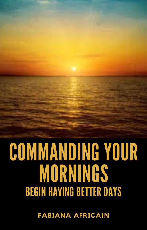 Commanding Your Mornings : Begin Having Better Days