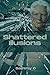 Shattered illusions Book 1