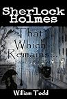 That Which Remains...: 5 New Sherlock Holmes Mysteries