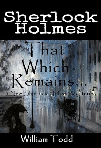 That Which Remains...: Sherlock Holmes Previously Unreleased Cases (Kindle Edition)