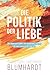 Die Politike der Liebe: Die...