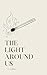 The Light Around Us