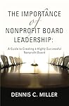 The Importance of Nonprofit Board Leadership by Dennis C Miller