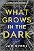 What Grows in the Dark