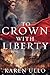 To Crown with Liberty by Karen Ullo