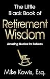 The Little Black Book of Retirement Wisdom: Amusing Quotes for Retirees (The Little Black Book of Wisdom Series) The Little Black Book of Retirement Wisdom: Amusing Quotes for Retirees (The Little Black Book of Wisdom Series)