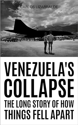 Venezuela's Collapse: The Long Story of How Things Fell Apart (Kindle Edition)
