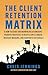 The Client Retention Matrix by Chris Jennings