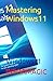 Mastering Windows 11: Windows 11