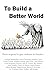 To Build a Better World: Po...