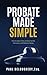 Probate Made Simple: How to Save Time, Ensure Family Harmony, and Reduce Stress