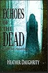 Echoes of the Dead by Heather    Daughrity