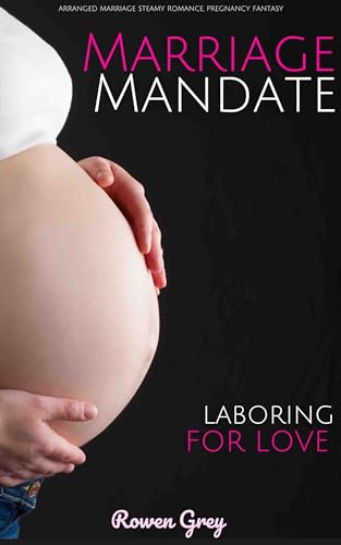 Marriage Mandate: Laboring for Love: Arranged Marriage Steamy Romance, Pregnancy Fantasy (Kindle Edition)