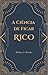 A Ciência de Ficar Rico: Um manual prático para manifestar sucesso financeiro usando o Poder Criativo (Portuguese Edition)