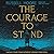 The Courage to Stand: Facing Your Fear without Losing Your Soul