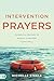 Intervention Prayers: Powerful Prayers to Rescue and Restore Your Family