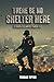 There Be No Shelter Here: W...